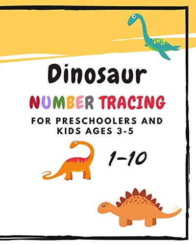 Dinosaur Number Tracing For Preschoolers And Kids Ages 3-5: Learning Numbers 1-10 In Dinosaur Theme.Lots Of Fun With Work Book And Games,Coloring For Kids And Kindergarten