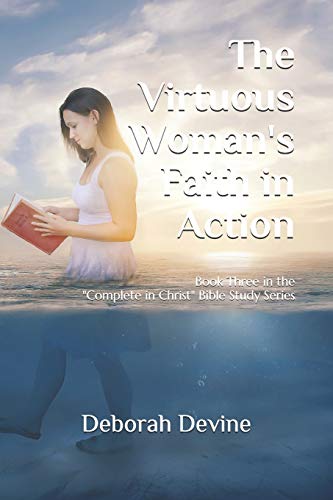 The Virtuous Woman's Faith In Action (Complete In Christ: A Virtuous Woman Bible Study)