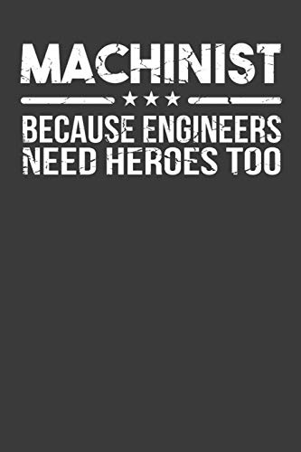 Machinist Because Engineers Need Heroes Too: Union Worker Tradesman Gift - 9781086219531