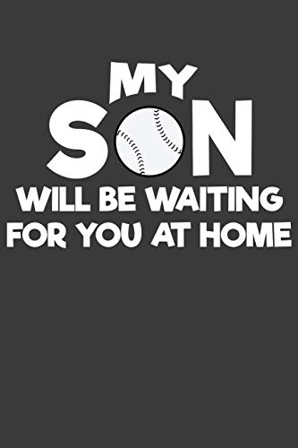 My Son Will Be Waiting For You At Home: Baseball And Softball Coach And Parent Gift - 9781086008661
