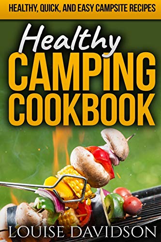 Healthy Camping Cookbook: Healthy, Quick, And Easy Campsite Recipes (Camp Cooking)