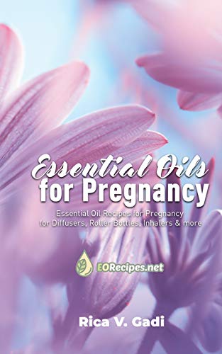 Essential Oils For Pregnancy: Essential Oil Recipes For Pregnancy For Diffusers, Roller Bottles, Inhalers & More