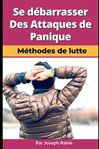 Se D?barrasser Des Attaques De Panique - M?thodes De Lutte ! (French Edition)