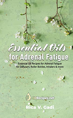 Essential Oils For Adrenal Fatigue: Essential Oil Recipes For Adrenal Fatigue For Diffusers, Roller Bottles, Inhalers & More