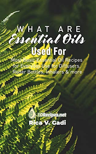 What are Essential Oils Used For: Most Basic Essential Oil Recipes for Everyday Use for Diffusers, Roller Bottles, Inhalers & more