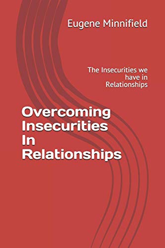 Overcoming Insecurities In Relationships: The Insecurities We Have In Relationships