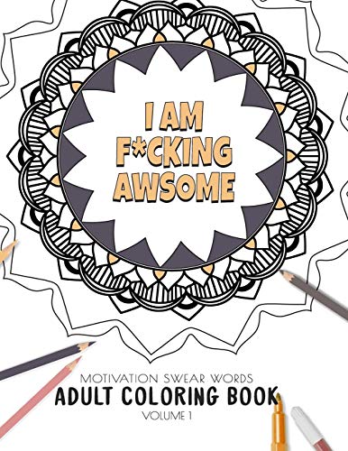 I Am F*Cking Awsome - Motivation Swear Words - Adult Coloring Book - Volume 1: Mandalas Combines Zendoodles, Tribal Patterns With Curse Words For A ... Curse Words Adult Coloring Book Collection)