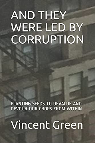And They Were Led By Corruption: Planting Seeds To Devalue And Devour Our Crops From Within (Corruption In The 21St Century, Picking Up The Gauntlet Without Any Fear)
