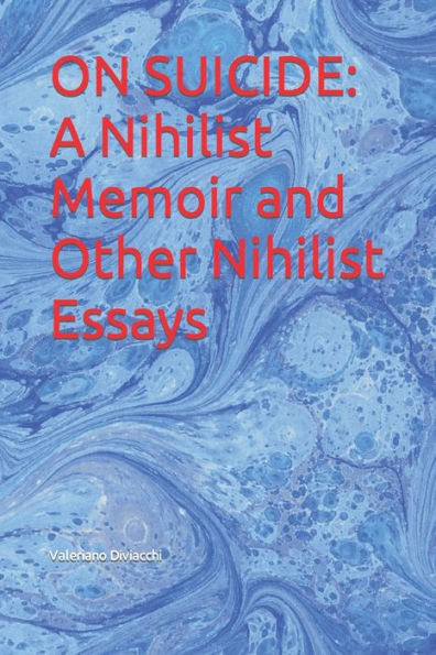 ON SUICIDE: A Nihilist Memoir and Other Nihilist Essays