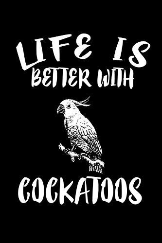 Life Is Better With Cockatoos: Animal Nature Collection