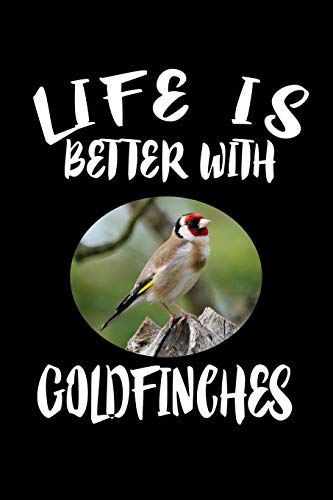 Life Is Better With Goldfinches: Animal Nature Collection - 9781086230079