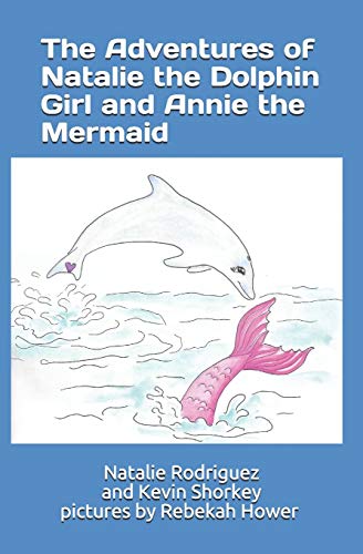 The Adventures Of Natalie The Dolphin Girl And Annie The Mermaid: Pictures By Rebekah Hower (Cousins Books)