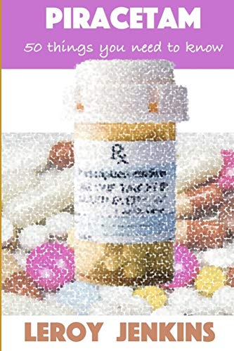 Piracetam: 50 Things You Need To Know: Brain Boosting Nootropics