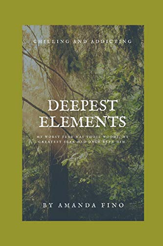 Deepest Elements: My Worst Fear Was Those Woods; My Greatest Fear Had Once Been Him.