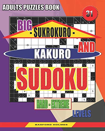 Adults Puzzles Book. Big Sukrokuro And Kakuro Sudoku.: Hard - Extreme Levels. Unprecedentedly Puzzles. (Sudoku And Large Size Puzzles)