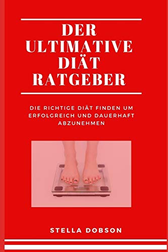 Der Ultimative Di?t Ratgeber: Die Richtige Di?t Finden Um Erfolgreich Und Dauerhaft Abzunehmen (German Edition)