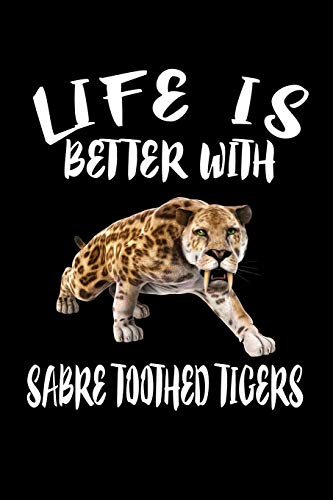 Life Is Better With Sabre Toothed Tigers: Animal Nature Collection
