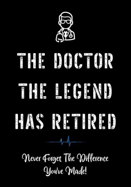 The Doctor The Legend Has Retired - Never Forget the Difference You've Made!: Funny Retirement Gifts for Doctors | Doctor Retirement Gifts for Men | ... Doctor (Appreciation Gifts for Doctors)