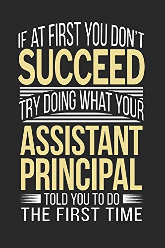 If At First You Don't Succeed Try Doing What Your Assistant Principal Told You To Do The First Time: Assistant Principal Appreciation Gift