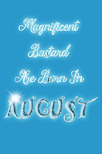 Magnificent Bastard Are Born In August (Journal, Funny Birthday Present, Gag Gift For Your Best Friend Lined Pages Notebook (Birthday Month For Him/Her))