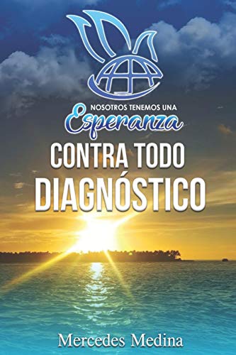 Nosotros Tenemos Una Esperanza Contra Todo Diagnostico (Spanish Edition)