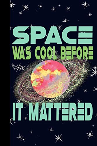Space Was Cool Before It Mattered: Outer Space Theme 6X9 120 Page College Ruled Composition Notebook