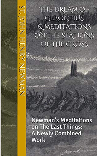The Dream Of Gerontius & Meditations On The Stations Of The Cross: Newman's Meditations On The Last Things: A Newly Combined Work (Spirituality Of St. John Henry Newman)