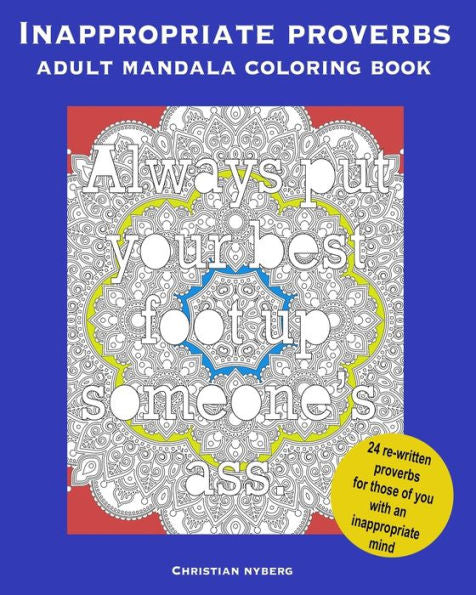Inappropriate Proverbs Adult Mandala Coloring Book: Color, Relax, And Laugh.