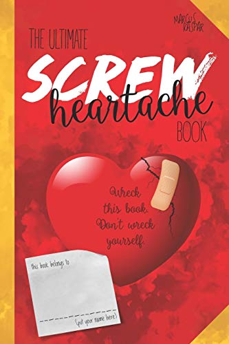 The Ultimate Screw Heartache Book: Wreck This Book. Don't Wreck Yourself. (Personal Growth Journals)