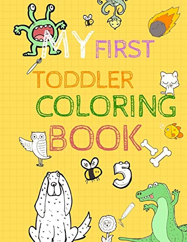 My First Toddler Coloring Book: 150 Pages To Color And Fun With Numbers, Letters, Shapes, Colors, Animals For Early Childhood Learning, Preschool Prep And Success At School