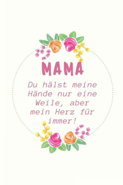 MAMA DU H?LST MEINE H?NDE NUR EINE WEILE, ABER MEIN HERZ F?R IMMER!: A5 Notizbuch kariert liebevolle Geschenkidee f?r deine Mama | Muttertag | ... Ausf?llen und Verschenken (German Edition)