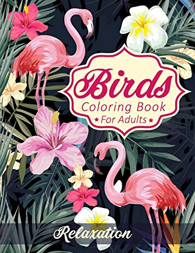 Birds Coloring Book For Adults: A Senior Coloring Art Book With Beautiful Birds And Flowers Collection, Stress Relieving Birds Designs For Relaxation
