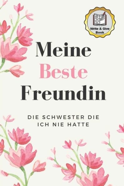 MEINE BESTE FREUNDIN DIE SCHWESTER DIE ICH NIE HATTE WRITE & GIVE BOOK: A5 Ausf?llbuch liebevolle Geschenkidee f?r deine beste Freundin| BFF | ... Ausf?llen und Verschenken (German Edition)