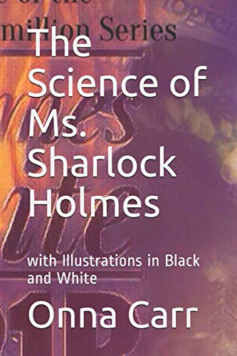 The Science Of Ms. Sharlock Holmes: With Illustrations In Black And White (Holmes Suite 221B: A Google In Vermilion Book 1)