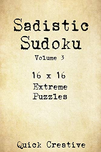 Sadistic Sudoku 16 X 16 Extreme Puzzles Volume 3: Hard Sudoku Puzzles For The Advanced Puzzle Solver, Great Gift For Adults, Teens And Kids (Extreme Hard Series)