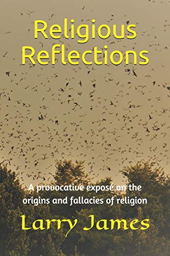 Religious Reflections: A provocative expos?? on the origins and fallacies of religion