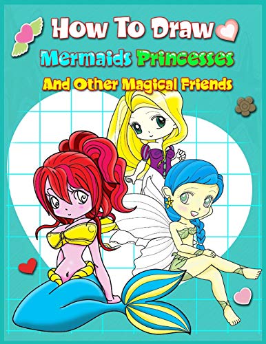 How To Draw Mermaids Princesses And Other Magical Friends: A Step-By-Step Drawing And Activity Book For Kids To Learn To Draw Cute Stuff