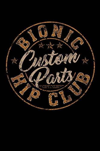 Bionic Hip Club Custom Parts: Hip Replacement Surgery Gifts 6X9 100 Pages