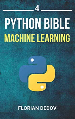 The Python Bible Volume 4: Machine Learning (Neural Networks, Tensorflow, Sklearn, Svm)