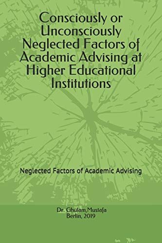 Consciously Or Unconsciously Neglected Factors Of Academic Advising At Higher Educational Institutions: Neglected Factors Of Academic Advising