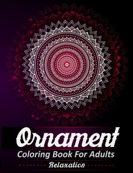 Ornament Coloring Book For Adults: Stress Relieving | A Unique Ornamental Floral Designs Coloring Book Pages For Adults Relaxation
