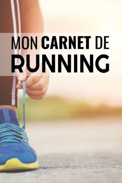 Mon Carnet De Running: Planifiez & Analysez Vos Entra?nements (Objectifs, Distance, Dur?e, Route, Hr, Etc...) | 15,24 X 22,86 Cm, 131 Pages (French Edition)