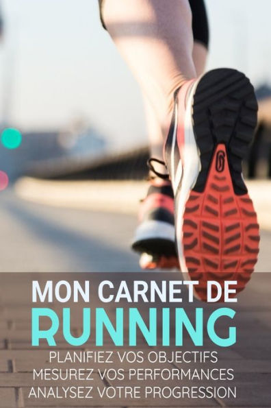 Mon Carnet De Running: Course ? Pieds, Jogging, Pr?paration Au Marathon | Objectifs, Distance, Dur?e, Route, Hr, Etc... | 15,24 X 22,86 Cm, 131 Pages (French Edition)