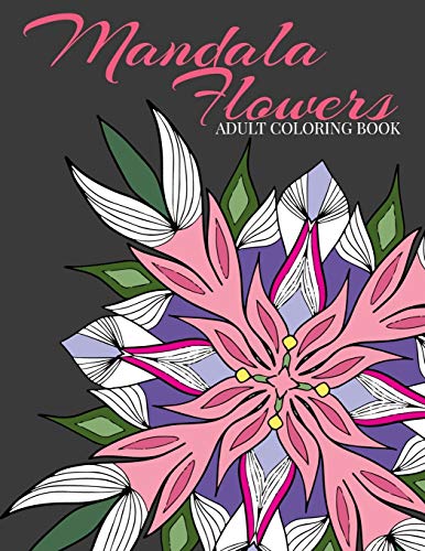Mandala Flowers Adult Coloring Book: 17 Mandala Flowers To Color To Relax And Reduce Stress