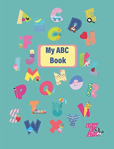 My Abc Book: Handwriting Practice Workbook For Preschool, Kindergarten Or 1St Grade Kids To Practice Tracing Letters Of The Alphabet In Green Teal 7.44 X 9.69 In 64 Pages