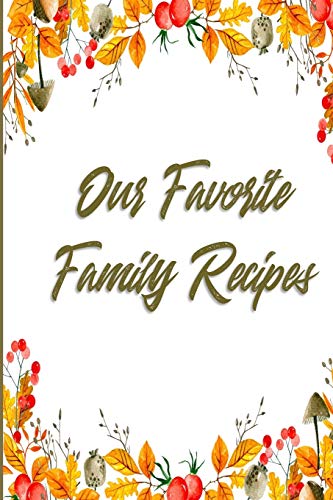 Our Favorite Family Recipes: A Legacy Of Love & Cooking