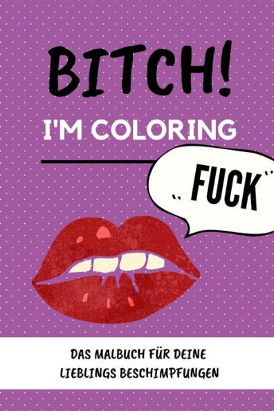 Bitch! I'M Coloring "Fuck" Das Malbuch F?r Deine Lieblings Beschimpfungen: A5 Freches Schimpfw?rter Malbuch F?r Erwachsene | Cooles Buero Geschenk F?r ... Entspannen Und Abreagieren (German Edition)
