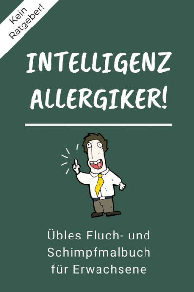 KEIN RATGEBER! INTELLIGENZ ALLERGIKER! ?BLES FLUCH- UND SCHIMPFMALBUCH F?R ERWACHSENE: A5 freches Schimpfw?rter Malbuch f?r Erwachsene | Cooles Buero ... Entspannen und Abreagieren (German Edition)