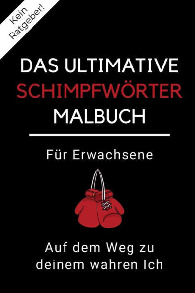 Kein Ratgeber! Das Ultimative Schimpfw?rter Malbuch F?r Erwachsene Auf Dem Weg Zu Deinem Wahren Ich: A5 Freches Schimpfw?rter Malbuch F?r Erwachsene | ... Entspannen Und Abreagieren (German Edition)