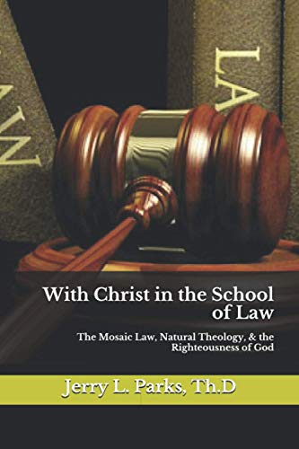 With Christ In The School Of Law: The Mosaic Law, Natural Theology, & The Righteousness Of God